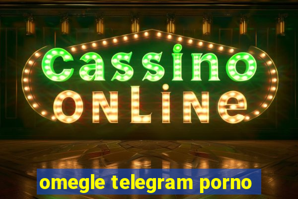 omegle telegram porno